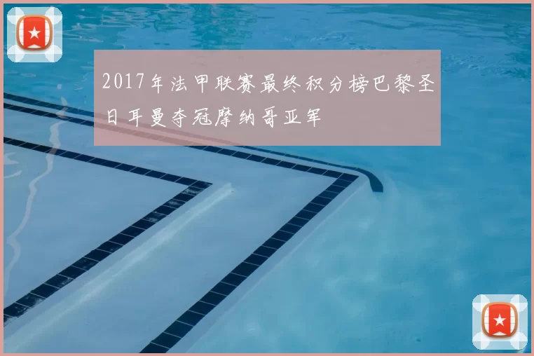 2017年法甲联赛最终积分榜巴黎圣日耳曼夺冠摩纳哥亚军