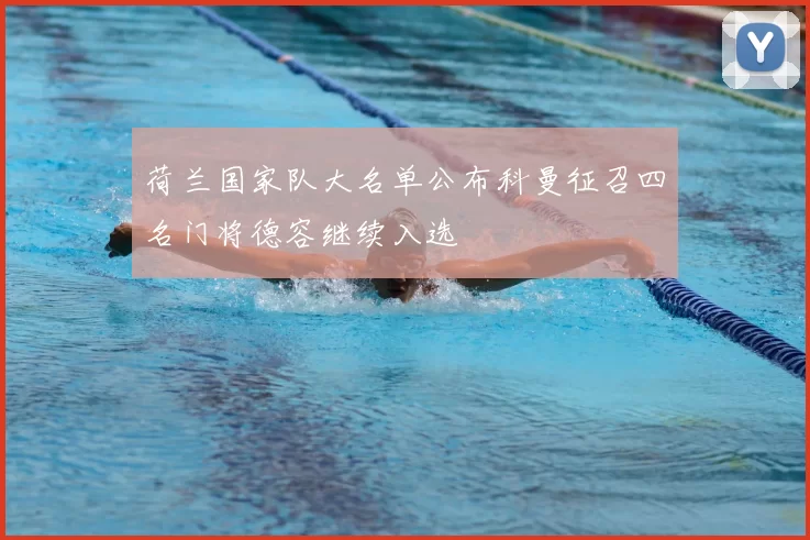 荷兰国家队大名单公布科曼征召四名门将德容继续入选