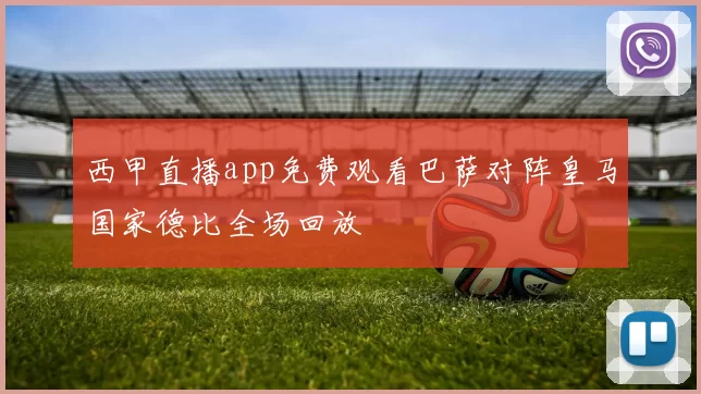 西甲直播app免费观看巴萨对阵皇马国家德比全场回放