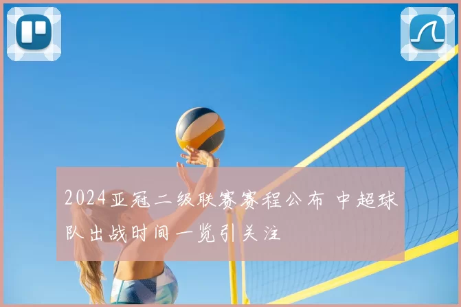 2024亚冠二级联赛赛程公布 中超球队出战时间一览引关注