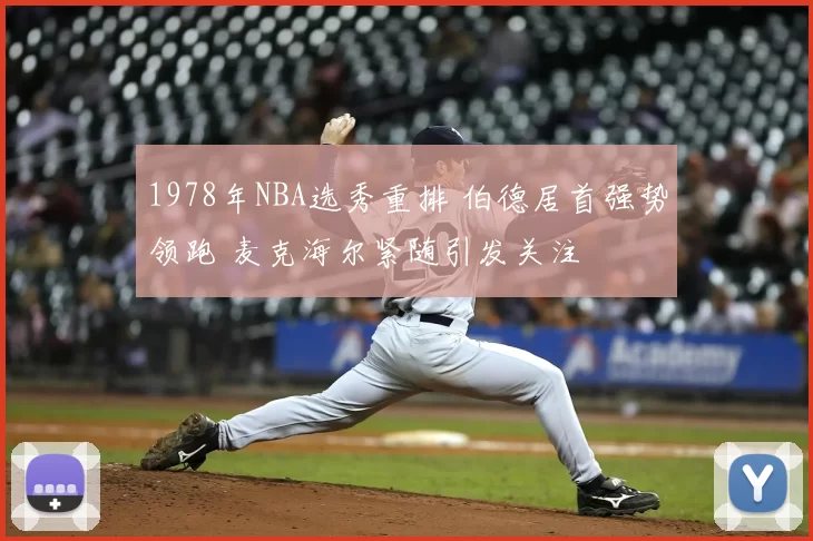 1978年NBA选秀重排 伯德居首强势领跑 麦克海尔紧随引发关注